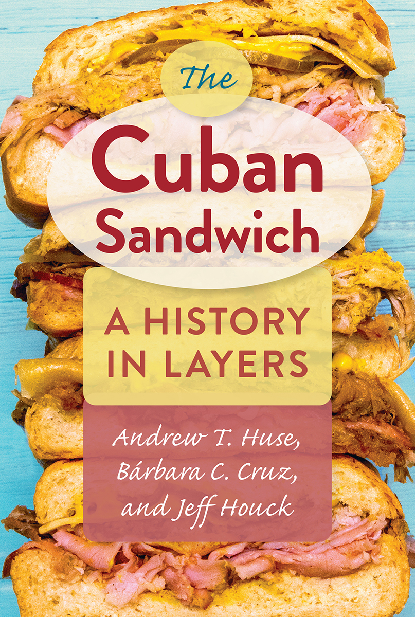 READ: The Cuban Sandwich: A History in Layers by Andrew T. Huse, Bárbara C. Cruz, and Jeff Houck